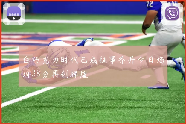 白巧克力时代已成往事乔丹今日场均38分再创辉煌