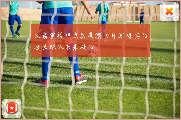 火箭重视申京发展潜力计划将其打造为球队未来核心