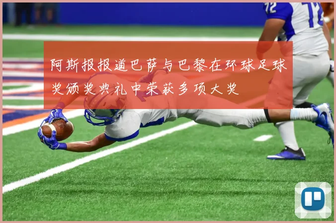 阿斯报报道巴萨与巴黎在环球足球奖颁奖典礼中荣获多项大奖