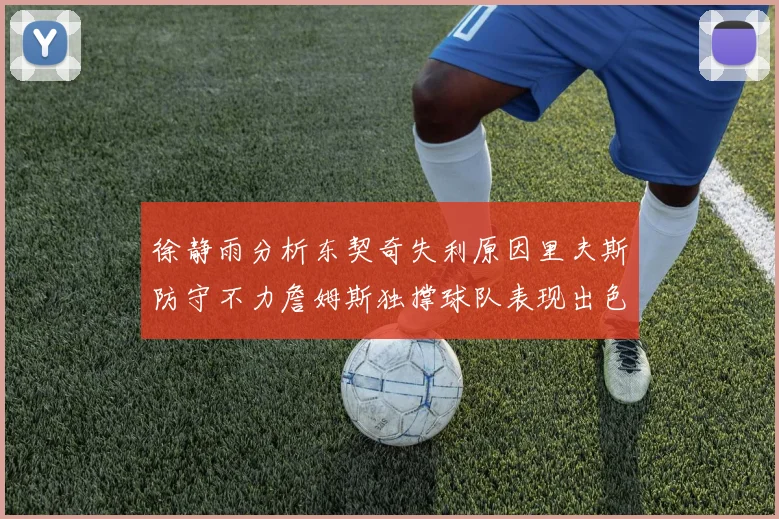 徐静雨分析东契奇失利原因里夫斯防守不力詹姆斯独撑球队表现出色